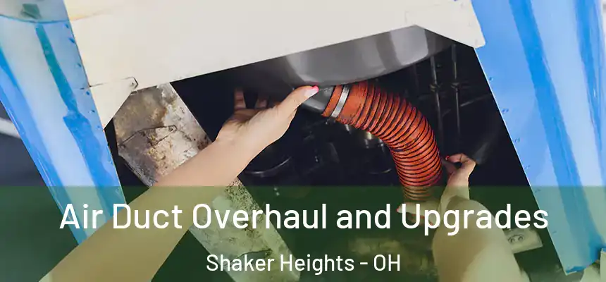 Air Duct Overhaul and Upgrades Shaker Heights - OH