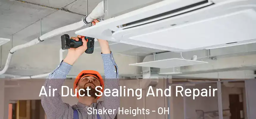 Air Duct Sealing And Repair Shaker Heights - OH