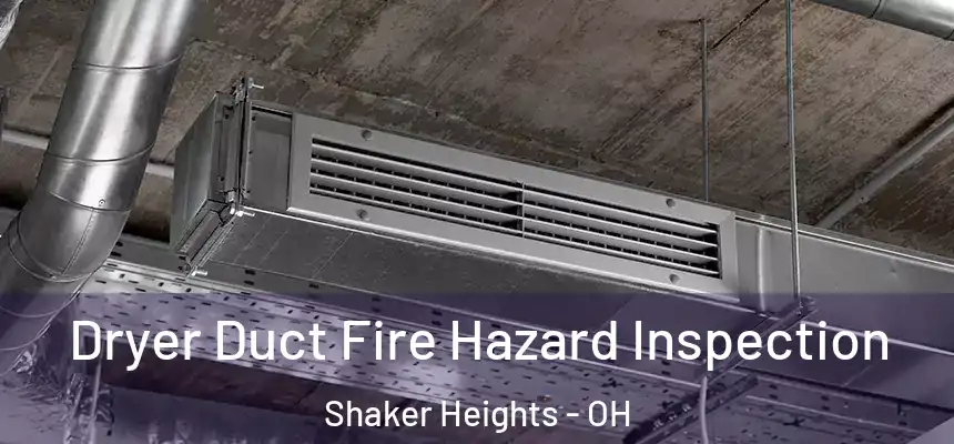  Dryer Duct Fire Hazard Inspection Shaker Heights - OH