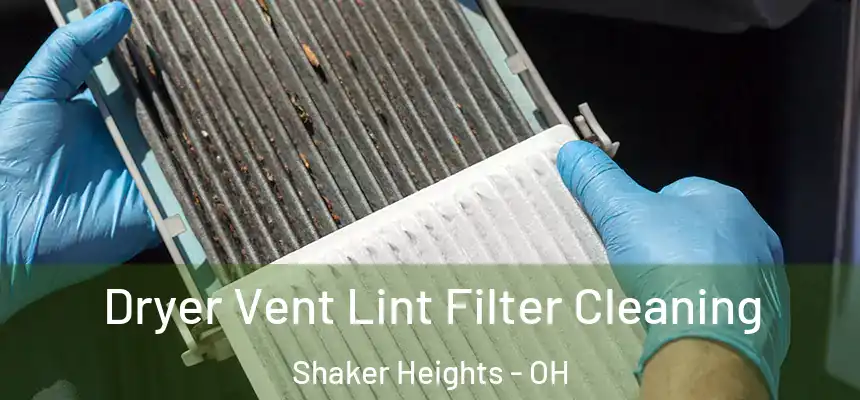 Dryer Vent Lint Filter Cleaning Shaker Heights - OH