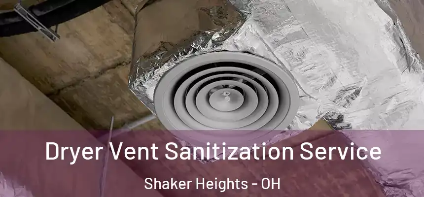 Dryer Vent Sanitization Service Shaker Heights - OH
