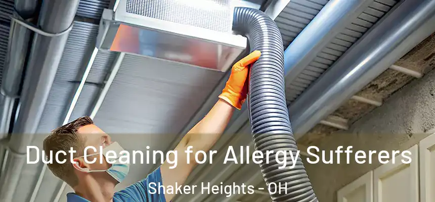  Duct Cleaning for Allergy Sufferers Shaker Heights - OH