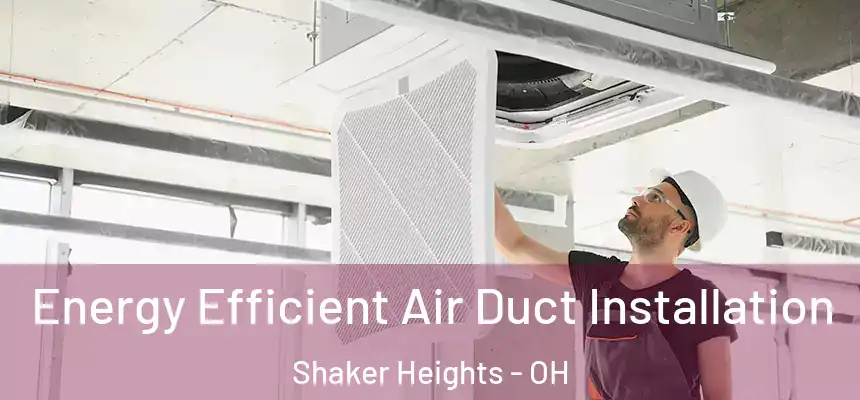 Energy Efficient Air Duct Installation Shaker Heights - OH