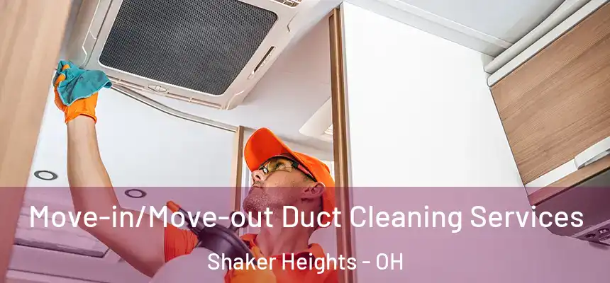 Move-in/Move-out Duct Cleaning Services Shaker Heights - OH