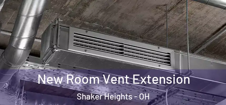 New Room Vent Extension Shaker Heights - OH