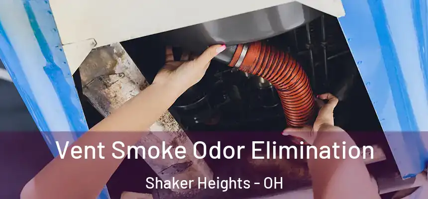 Vent Smoke Odor Elimination Shaker Heights - OH